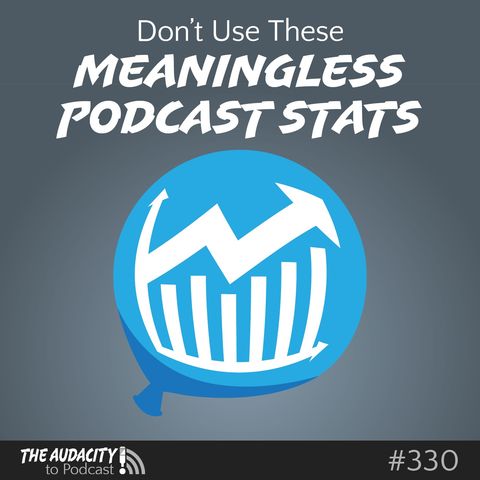 Why Feed Hits and Monthly Downloads are Meaningless Podcast Stats – TAP330
