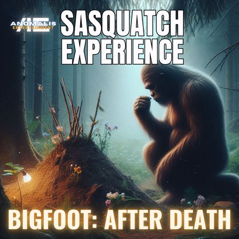 EP 85: Bigfoot - After Death?