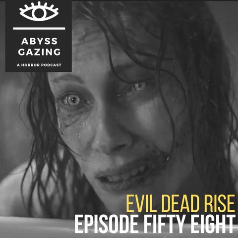 Evil Dead Rise (2023) | Abyss Gazing: A Horror Podcast #58