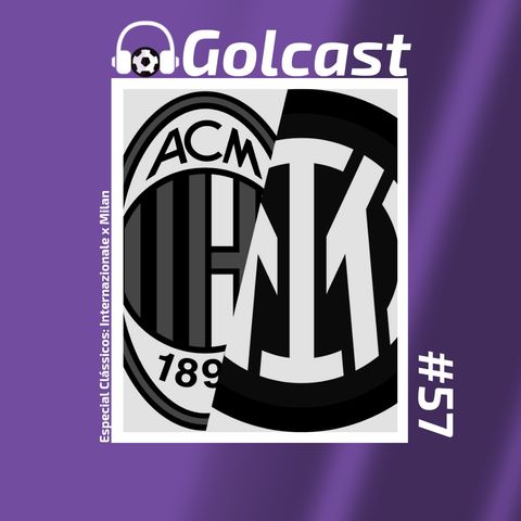 #0057 - O Golcast traz histórias do clássico entre Milan e Internazionale