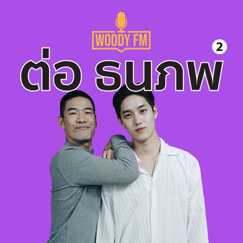 WOODY FM #33 ต่อ ธนภพ จะไม่ทำให้คนที่รักผิดหวัง