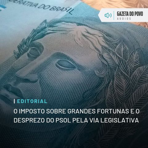 Editorial: O imposto sobre grandes fortunas e o desprezo do PSOL pela via legislativa