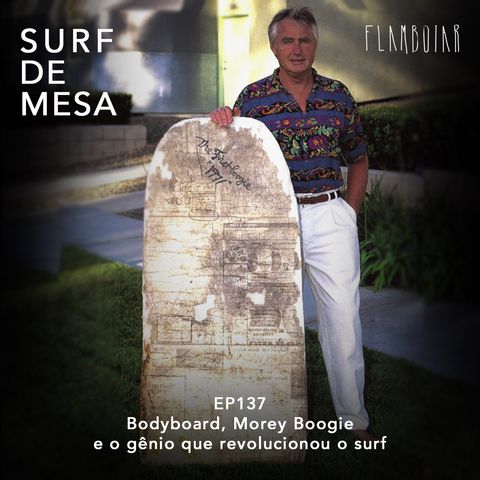 137 - Bodyboard, Morey Boogie e o gênio que revolucionou o surf.
