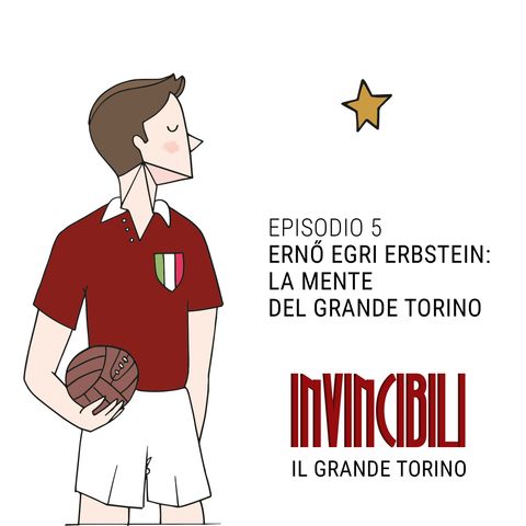 Ep. 5 - Ernő Egri Erbstein: la mente del Grande Torino