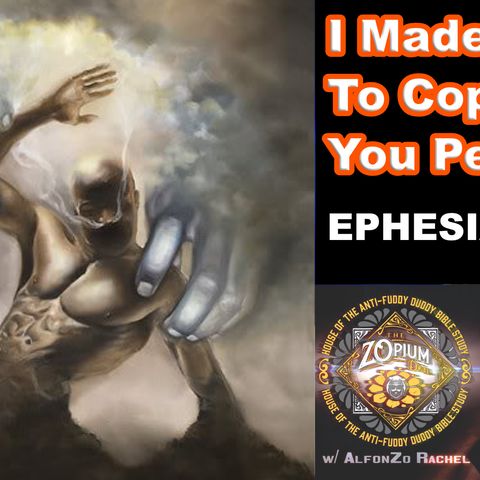 I Made You To Copy Me, You Pervert. EPHESIANS 5 the ZOpium Den