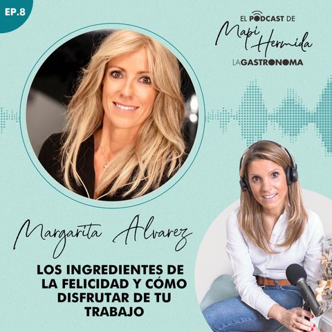7. Los ingredientes de la felicidad y cómo disfrutar en tu trabajo con Margarita Álvarez