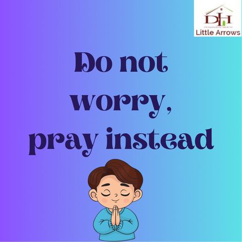 Do Not Worry, Pray Instead