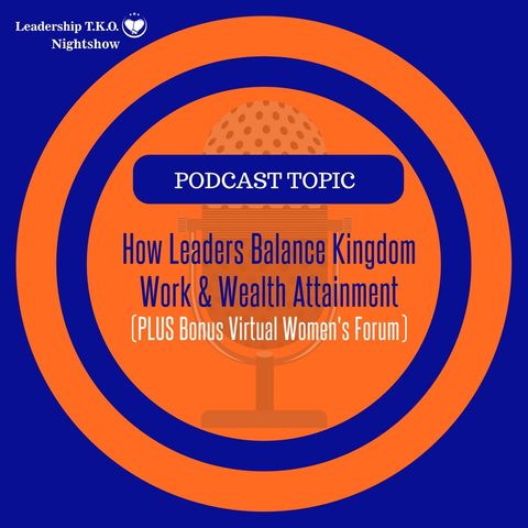 How Leaders Balance Kingdom Work & Wealth Attainment (PLUS Bonus Virtual Women's Forum)