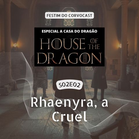 #HOTD S02E02, Rhaenyra, a Cruel | Especial House of the Dragon