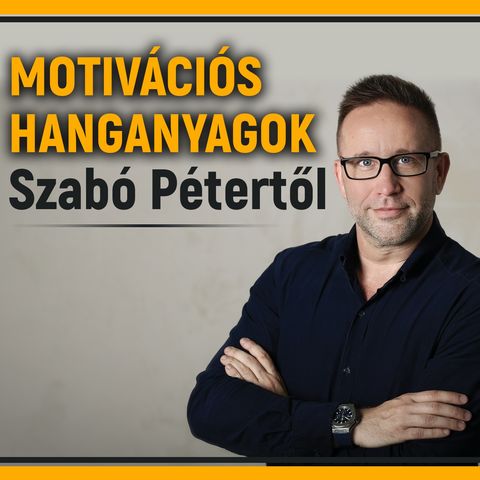 Motivációs hanganyagok egy órában Szabó Pétertől - 4. rész