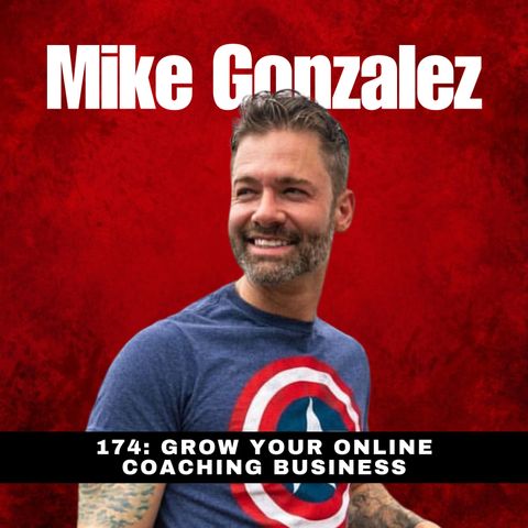 174 - Grow Your Online Coaching Business with Mike Gonzales