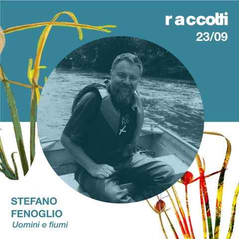 Raccolti 2023 - Stefano Fenoglio "Uomini e fiumi"