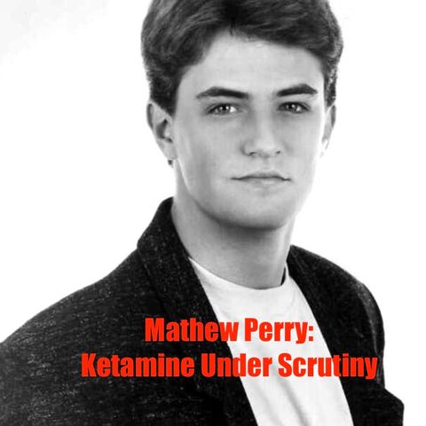 Mathew Perry-Ketamine Under Scrutiny