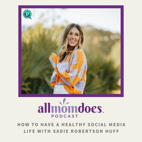 How to Have a Healthy Social Media Life with Sadie Robertson Huff