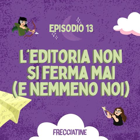 13 | L'editoria non si ferma mai (e nemmeno noi)