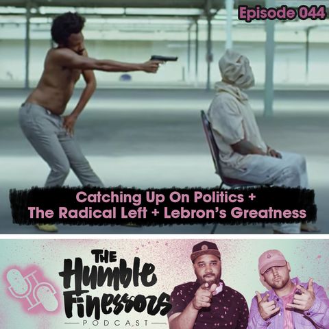 044 - Catching Up With Politics + The Radical Left + Lebron's Greatness