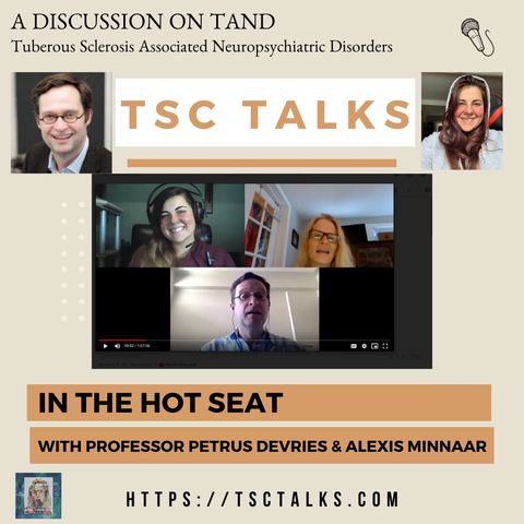 TSC Talks! In the Hot Seat with Professor Petrus de Vries & Alexis Minnaar; A Discussion on TSC Assoc. Neuropsychiatric Disorders, aka~TAND