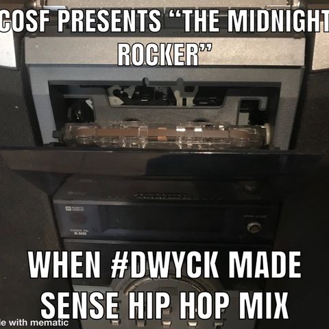 C.O.S.F. PRESENTS "The Midnight Rocker" When #DWYCK Made Sense Hip Hop Mix