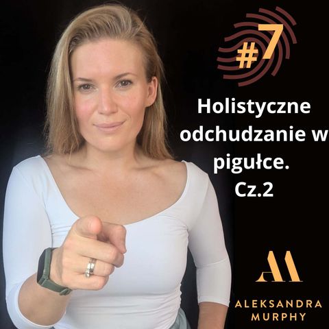 #07 | Aleksandra Murphy - Holistyczne odchudzanie w pigułce Cz.2