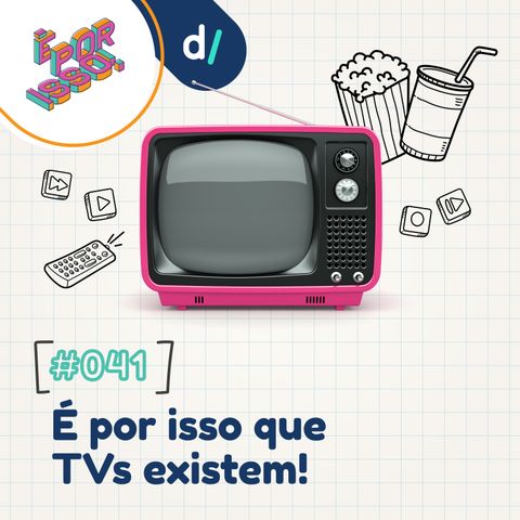 É Por Isso! #41 - É por isso que TVs existem! 📺