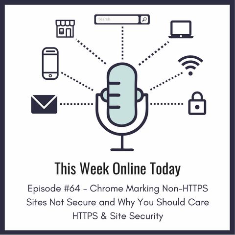 Episode #64 - Chrome Marking Non-HTTPS Sites Not Secure and Why You Should Care About HTTPS & Site Security