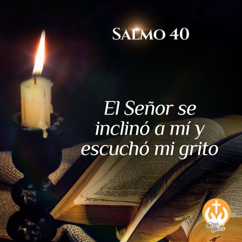 Salmo 40: El Señor se inclinó a mí y escuchó mi grito