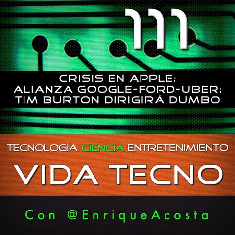 VT111  Crisis en Apple; alianza Google-Ford-Uber; Tim Burton dirigirá Dumbo