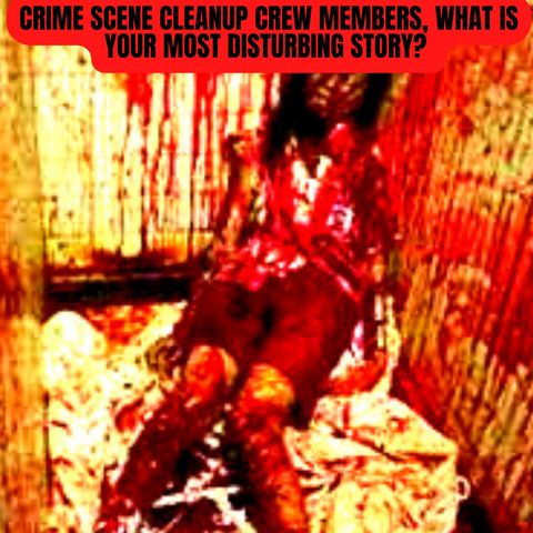 [NSFW] Crime Scene Cleanup Crew Members, What is Your Most Disturbing Story? AskReddit Scary