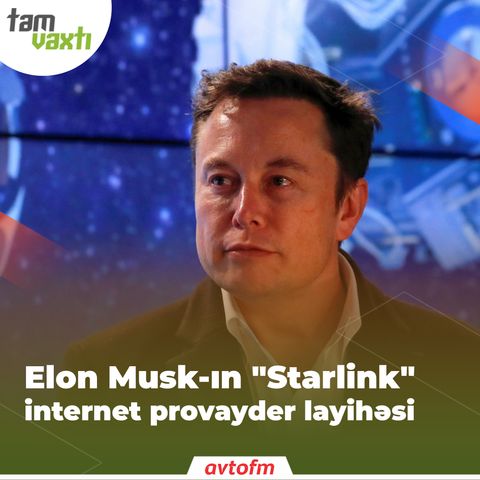 Elon Musk-ın "Starlink" internet provayder layihəsi | Tam vaxtı #43