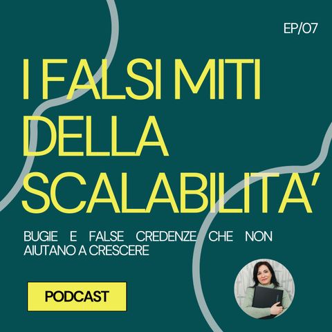 07 - I falsi miti della scalabilità. Bugie e false credenze che non aiutano a crescere