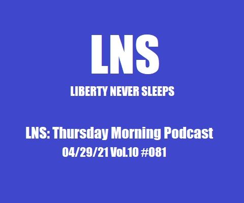 LNS: Thursday Morning Podcast 04/29/21 Vol.10 #081