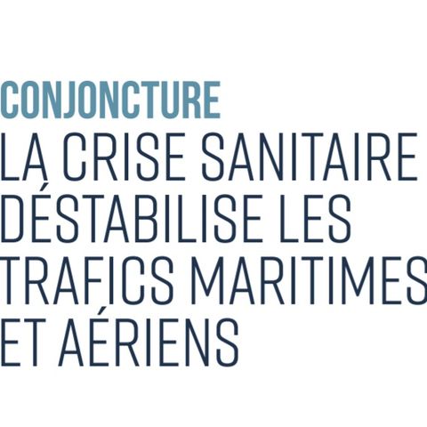 Conjoncture : La crise sanitaire déstabilise les trafics maritimes et aériens