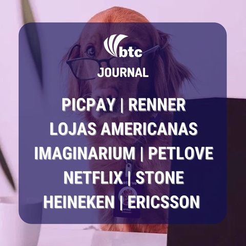 PicPay, Renner, Lojas Americanas, Imaginarium, Petlove, Netflix e Linx | Journal 22/04/21