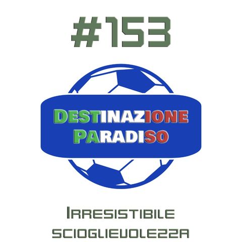 #153 - Irresistibile scioglievolezza