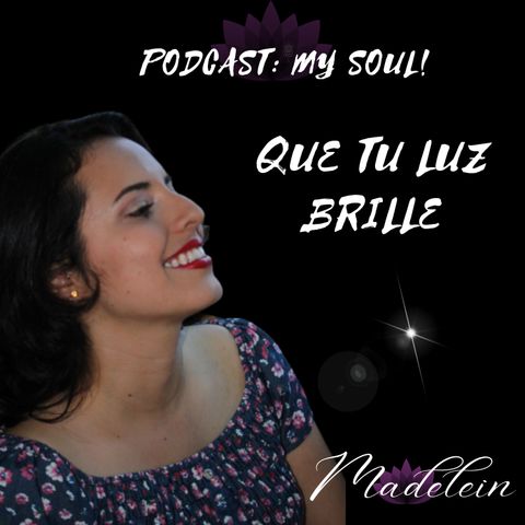 EP64 Que tu luz brille Podcast: My Soul!