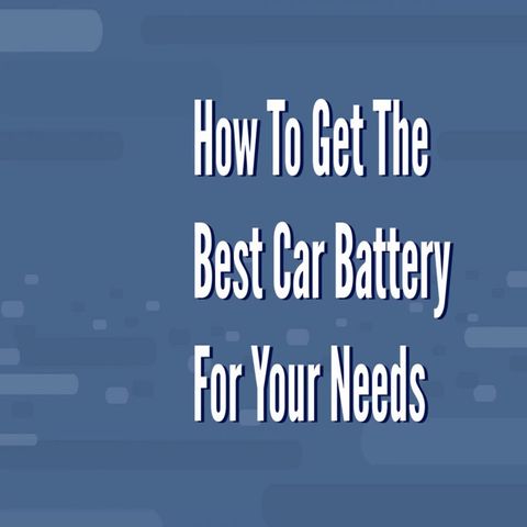 How To Get The Best Car Battery For Your Needs