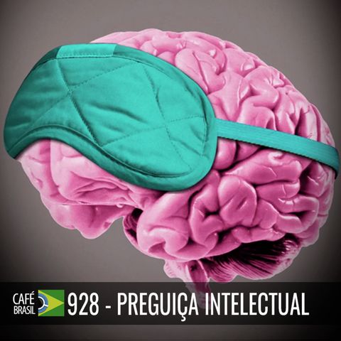 Café Brasil 928 - Preguiça intelectual