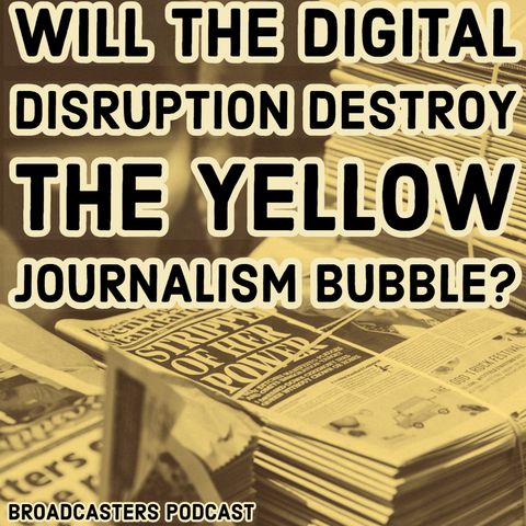 Will The Digital Disruption Destroy The Yellow Journalism Bubble? BP090420-138