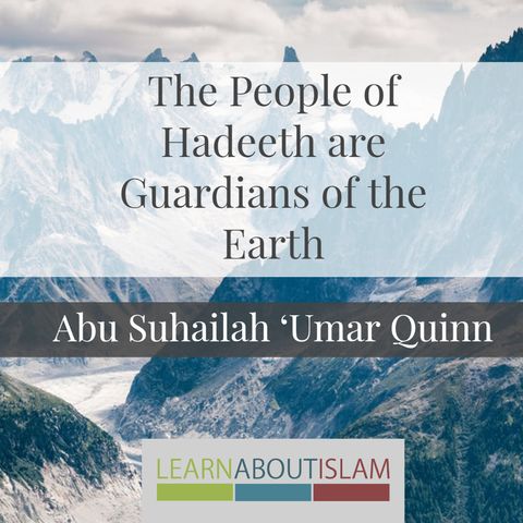 The People of Hadeeth are Guardians of the Earth | Abu Suhailah ‘Umar Quinn