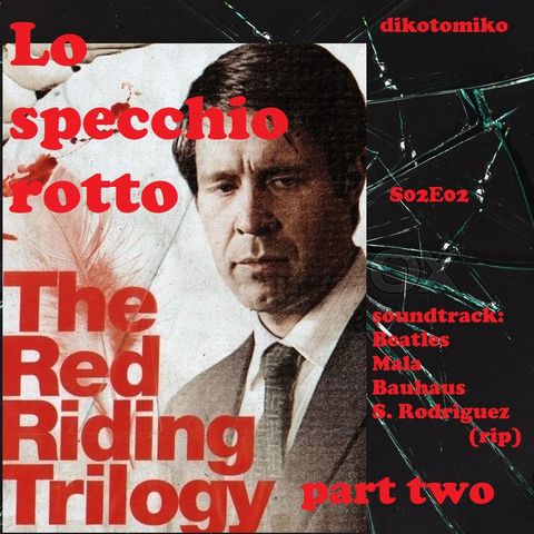 Lo Specchio Rotto - Red Riding Trilogy: part two - 12/10/2023