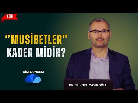 MUSİBETLER KADER MİDİR - DR.YÜKSEL ÇAYIROĞLU İLE DİNİ GÜNDEM