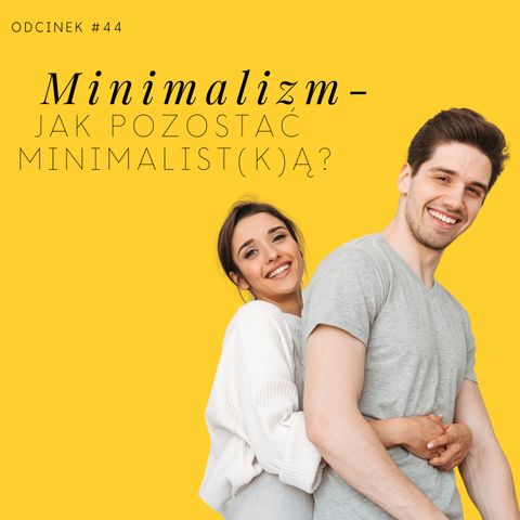 #44 Jak pozostać minimalist(k)ą? - minimalizm