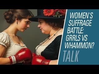 Women's suffrage battle: Grrls vs whammon? | HBR Talk 325