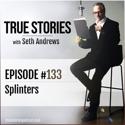 True Stories #133 - Splinters