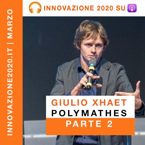 Giulio Xhaet | Polymathes per il futuro | Parte 2