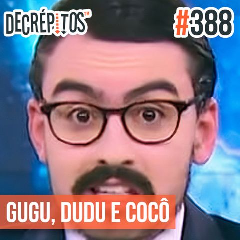 Decrépitos 388 - VACILO NEWS: Gugu, Dudu e Cocô