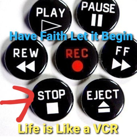 Life is Like a VCR "Stop"