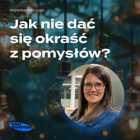 EDK#249: Jak nie dać się okraść z pomysłów? - Wioletta Matusiak