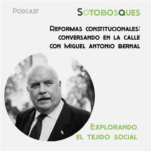 Reformas Constitucionales: conversando en la calle con Miguel Antonio Bernal en #Sotobosques