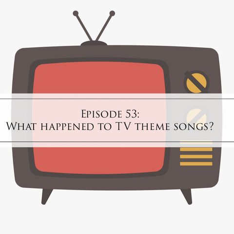 53: What happened to TV theme songs?